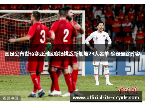 国足公布世预赛亚洲区客场挑战新加坡23人名单 确定最终阵容